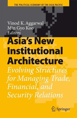Asia's New Institutional Architecture Evolving Structures for Managing Trade, Financial, and Security Relations