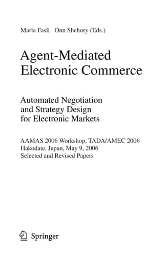 Agent-Mediated Electronic Commerce. Automated Negotiation and Strategy Design for Electronic Markets Automated Negotiation and Strategy Design for Electronic Markets. AAMAS 2006 Workshop, TADA/AMEC 2006, Hakodate, Japan, May 9, 2006, Selected and Revised Papers