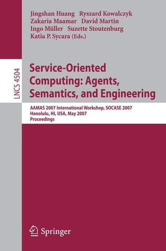 Service-Oriented Computing: Agents, Semantics, and Engineering: AAMAS 2007 International Workshop, SOCASE 2007, Honolulu, HI, USA, May 14, 2007, Proceedings (Lecture Notes in Computer Science, 4504)