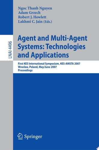 Agent and Multi-Agent Systems: Technologies and Applications First KES International Symposium, KES-AMSTA 2007, Wroclaw, Poland, May 31-June 1, 2007, Proceedings