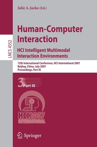 Human-Computer Interaction. HCI Intelligent Multimodal Interaction Environments: 12th International Conference, HCI International 2007, Beijing, ... III (Lecture Notes in Computer Science, 4552)