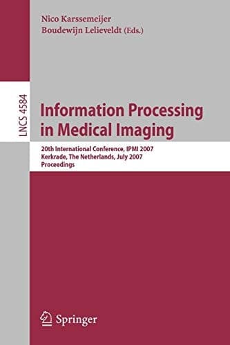 Information Processing in Medical Imaging: 20th International Conference, IPMI 2007, Kerkrade, The Netherlands, July 2-6, 2007, Proceedings (Lecture Notes in Computer Science, 4584)