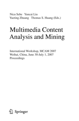 Multimedia Content Analysis and Mining: International Workshop, MCAM 2007, Weihai, China, June 30-July 1, 2007, Proceedings (Lecture Notes in Computer Science, 4577)