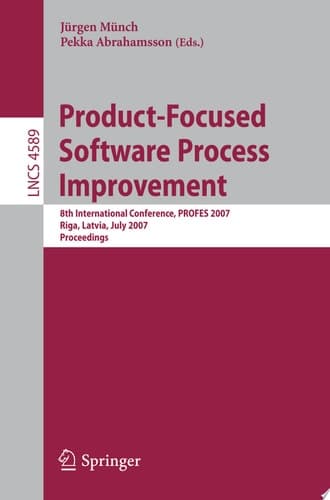 Product-Focused Software Process Improvement 8th International Conference, PROFES 2007, Riga, Latvia, July 2-4, 2007, Proceedings
