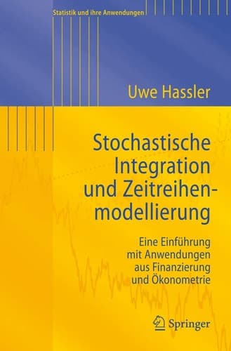 Stochastische Integration und Zeitreihenmodellierung Eine Einführung mit Anwendungen aus Finanzierung und Ökonometrie
