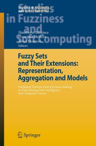 Fuzzy Sets and Their Extensions: Representation, Aggregation and Models Intelligent Systems from Decision Making to Data Mining, Web Intelligence and Computer Vision