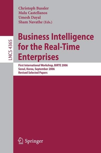 Business Intelligence for the Real-Time Enterprises: First International Workshop, BIRTE 2006, Seoul, Korea, September 11, 2006, Revised Selected Papers (Lecture Notes in Computer Science, 4365)