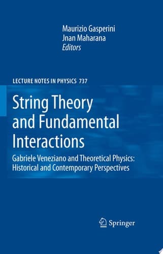 String Theory and Fundamental Interactions Gabriele Veneziano and Theoretical Physics: Historical and Contemporary Perspectives
