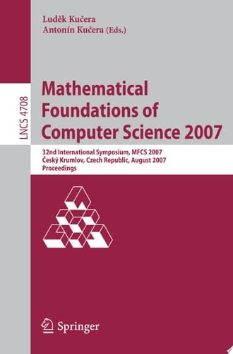Mathematical Foundations of Computer Science 2007 32nd International Symposium, MFCS 2007 Ceský Krumlov, Czech Republic, August 26-31, 2007, Proceedings