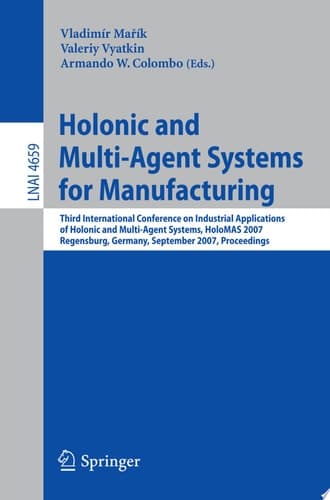 Holonic and Multi-Agent Systems for Manufacturing Third International Conference on Industrial Applications of Holonic and Multi-Agent Systems, HoloMAS 2007, Regensburg, Germany, September 3-5, 2007, Proceedings