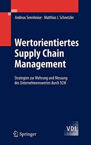 Wertorientiertes Supply Chain Management Strategien zur Mehrung und Messung des Unternehmenswertes durch SCM