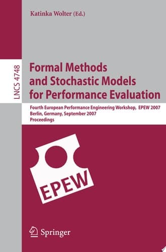 Formal Methods and Stochastic Models for Performance Evaluation Fourth European Performance Engineering Workshop, EPEW 2007, Berlin, Germany, September 27-28, 2007, Proceedings