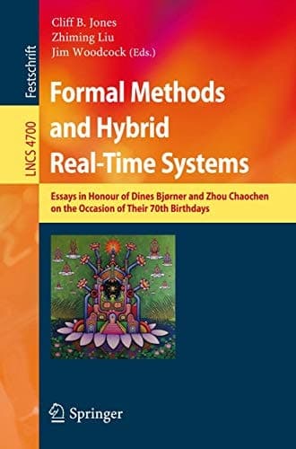Formal Methods and Hybrid Real-Time Systems Essays in Honour of Dines Bjorner and Zhou Chaochen on the Occasion of Their 70th Birthdays
