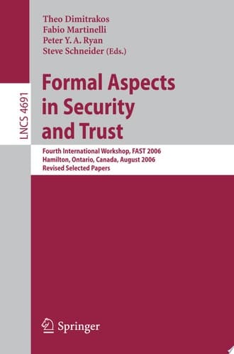 Formal Aspects in Security and Trust Fourth International Workshop, FAST 2006, Hamilton, Ontario, Canda, August 26-27, 2006, Revised Selected Papers