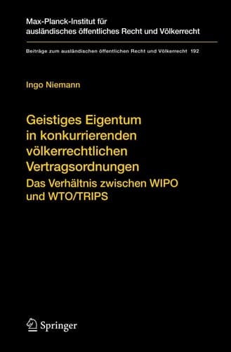 Geistiges Eigentum in konkurrierenden völkerrechtlichen Vertragsordnungen Das Verhältnis zwischen WIPO und WTO/TRIPS