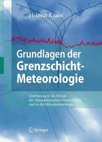 Grundlagen der Grenzschicht-Meteorologie Einführung in die Physik der Atmosphärischen Grenzschicht und in die Mikrometeorologie