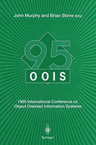 OOIS’ 95: 1995 International Conference on Object Oriented Information Systems, 18–20 December 1995, Dublin. Proceedings