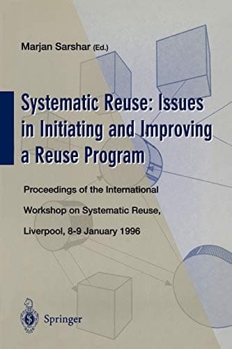 Systematic Reuse: Issues in Initiating and Improving a Reuse Program: Proceedings of the International Workshop on Systematic Reuse, Liverpool, 8–9 ... (Current Topics in Cardiovascular Disease)