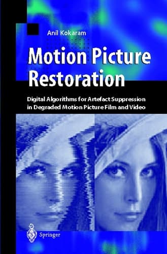 Motion Picture Restoration: Digital Algorithms for Artefact Suppression in Degraded Motion Picture Film and Video