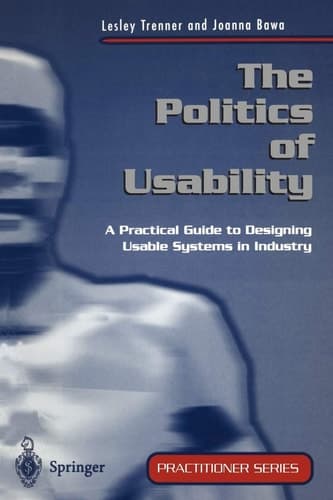 The Politics of Usability: A Practical Guide to Designing Usable Systems in Industry (Practitioner Series)