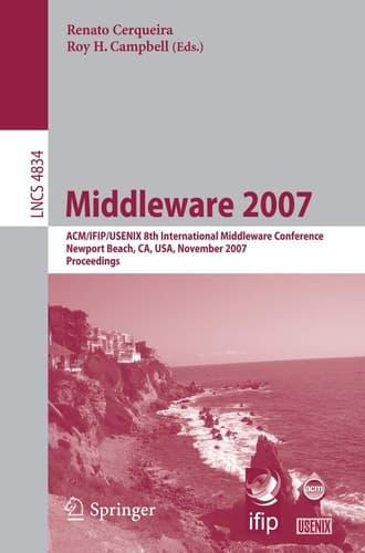 Middleware 2007: ACM/IFIP/USENIX 8th International Middleware Conference, Newport Beach, CA, USA, November 26-30, 2007, Proceedings (Lecture Notes in Computer Science, 4834)