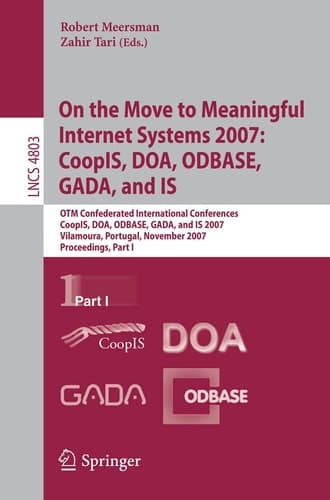 On the Move to Meaningful Internet Systems 2007: CoopIS, DOA, ODBASE, GADA, and IS OTM Confederated International Conferences, CoopIS, DOA, ODBASE, GADA, and IS 2007, Vilamoura, Portugal, November 25-30, 2007, Proceedings