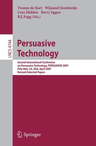 Persuasive Technology: Second International Conference on Persuasive Technology, PERSUASIVE 2007, Palo Alto, CA, USA, April 26-27, 2007. Revised ... (Lecture Notes in Computer Science, 4744)