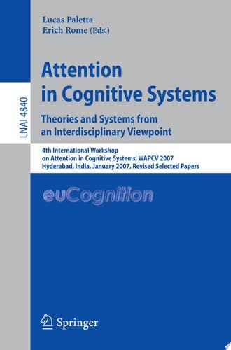 Attention in Cognitive Systems. Theories and Systems from an Interdisciplinary Viewpoint 4th International Workshop on Attention in Cognitive Systems, WAPCV 2007 Hyderabad, India, January 8, 2007 Revised Selected Papers