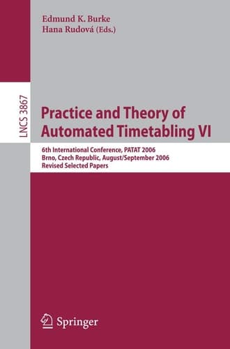 Practice and Theory of Automated Timetabling VI 6th International Conference, PATAT 2006 Brno, Czech Republic, August 30-September 1, 2006 Revised Selected Papers
