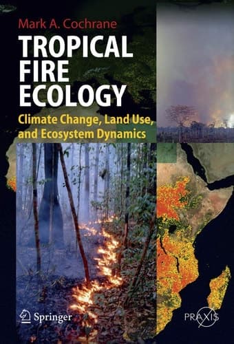 Tropical Fire Ecology Climate Change, Land Use and Ecosystem Dynamics