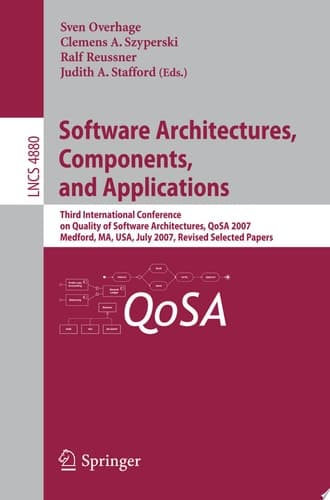 Software Architectures, Components, and Applications Third International Conference on Quality of Software Architectures, QoSA 2007, Medford, MA, USA, July 11-13, 2007, Revised Selected Papers