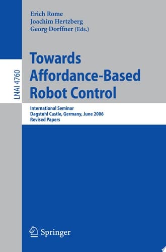Towards Affordance-Based Robot Control International Seminar, Dagstuhl Castle, Germany, June 5-9, 2006, Revised Papers