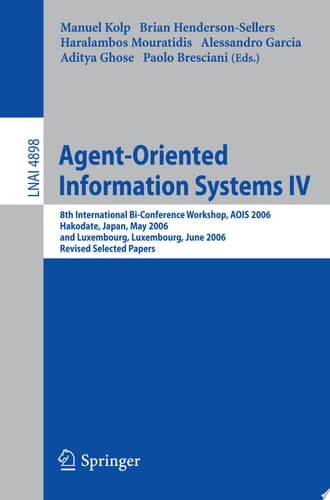 Agent-Oriented Information Systems IV 8th International Bi-Conference Workshop, AOIS 2006, Hakodate, Japan, May 9, 2006 and Luxembourg, Luxembourg, June 6, 2006, Revised Selected Papers