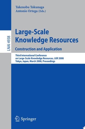 Large-Scale Knowledge Resources. Construction and Application Construction and Application - Third International Conference on Large-Scale Knowledge Resources, LKR 2008, Tokyo, Japan, March 3-5, 2008, Proceedings