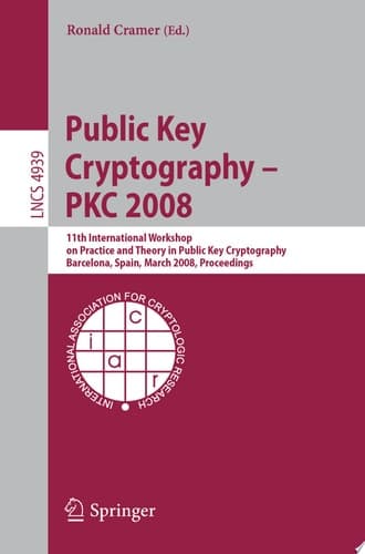 Public Key Cryptography – PKC 2008 11th International Workshop on Practice and Theory in Public-Key Cryptography, Barcelona, Spain, March 9-12, 2008, Proceedings