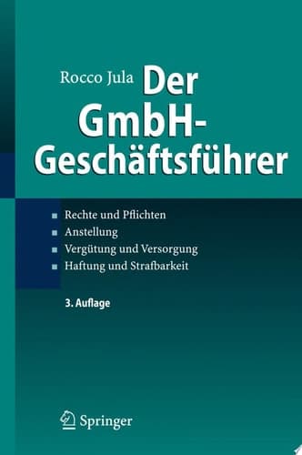 Der GmbH-Geschäftsführer Rechte und Pflichten, Anstellung, Vergütung und Versorgung, Haftung und Strafbarkeit