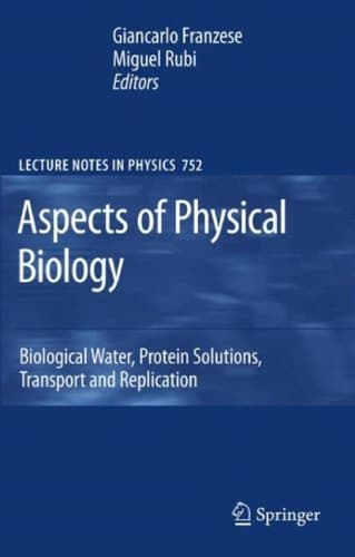 Aspects of Physical Biology Biological Water, Protein Solutions, Transport and Replication