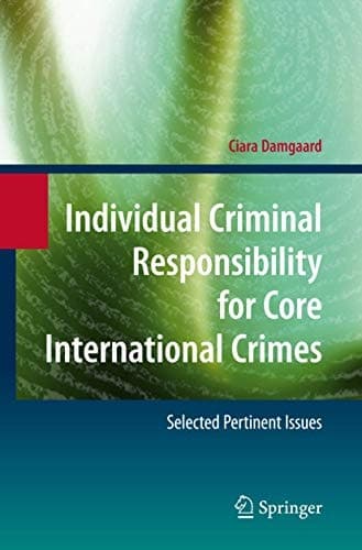 Individual Criminal Responsibility for Core International Crimes: Selected Pertinent Issues