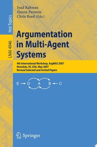 Argumentation in Multi-Agent Systems 4th International Workshop, ArgMAS 2007, Honolulu, HI, USA, May 15, 2007, Revised Selected and Invited Papers