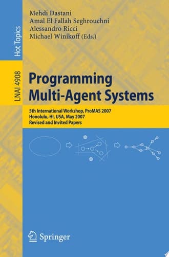 Programming Multi-Agent Systems Fifth International Workshop, ProMAS 2007 Honolulu, HI, USA, May 14-18, 2007 Revised and Invited Papers