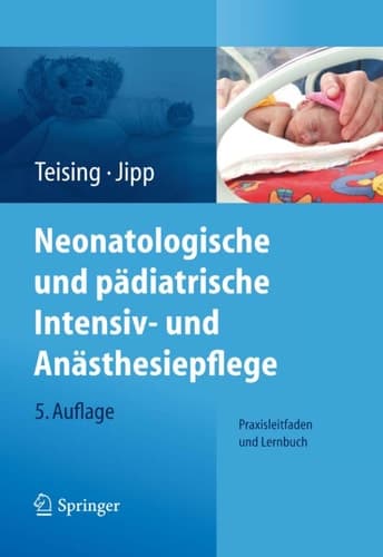 Neonatologische und pädiatrische Intensivpflege Praxisleitfaden und Lernbuch ; [jetzt mit pädiatrischer Anästhesiepflege]