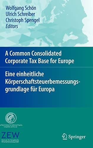 A Common Consolidated Corporate Tax Base for Europe – Eine einheitliche Körperschaftsteuerbemessungsgrundlage für Europa (English and German Edition)