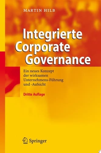 Integrierte Corporate Governance Ein neues Konzept der wirksamen Unternehmens-Führung und -Aufsicht