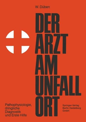 Der Arzt am Unfallort Pathophysiologie, dringliche Diagnostik und Erste Hilfe
