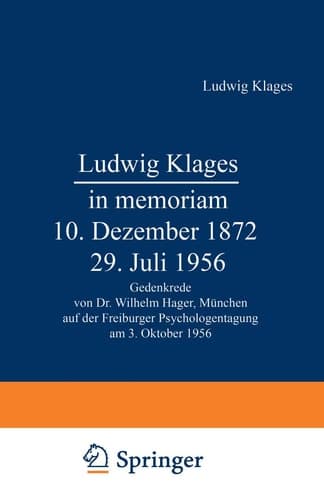 Ludwig Klages in memoriam — 10. Dezember 1872 – 29. Juli 1956 Gedenkrede von Dr. Wilhelm Hager, München auf der Freiburger Psychologentagung am 3. Oktober 1956