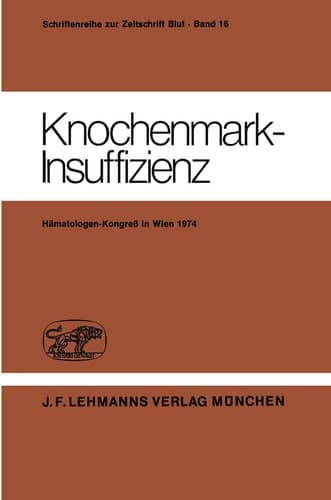 Knochenmark-Insuffizienz Berichtsband des Deutsch-Österreichischen Kongresses für Hämatologie 21. – 23. März 1974 in Wien