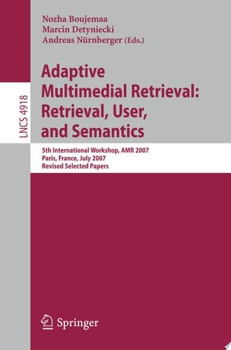 Adaptive Multimedia Retrieval: Retrieval, User, and Semantics 5th International Workshop, AMR 2007, Paris, France, July 5-6, 2007, Revised Selected Papers