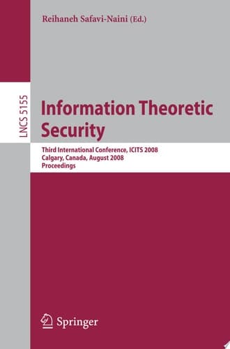 Information Theoretic Security Third International Conference, ICITS 2008, Calgary, Canada, August 10-13, 2008, Proceedings