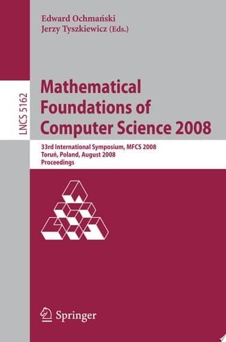 Mathematical Foundations of Computer Science 2008 33rd International Symposium, MFCS 2008, Torun, Poland, August 25-29, 2008, Proceedings
