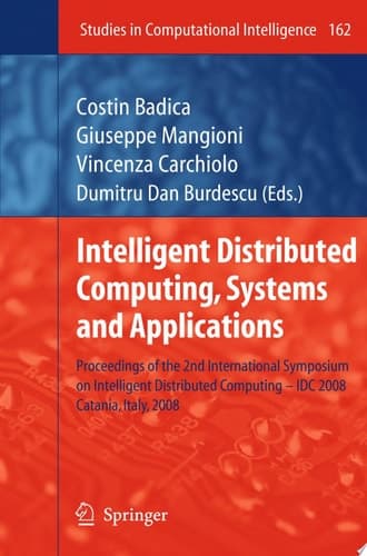 Intelligent Distributed Computing, Systems and Applications Proceedings of the 2nd International Symposium on Intelligent Distributed Computing – IDC 2008, Catania, Italy, 2008